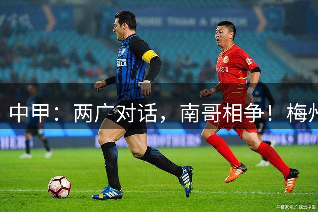 中甲：两广对话，南哥相争！梅州佛山上演广东德比保级生死战，延边深圳争冲超
