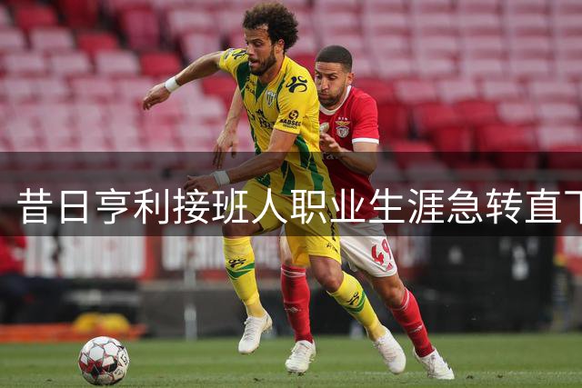 昔日亨利接班人职业生涯急转直下，巴萨传奇寄语成空谈