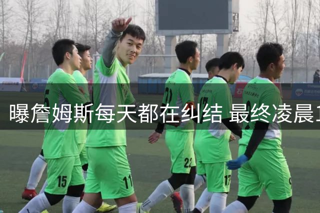 曝詹姆斯每天都在纠结 最终凌晨1点决定加盟76人