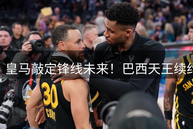 皇马敲定锋线未来！巴西天王续约五年 薪资待遇曝光引热议